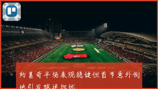 约基奇半场表现稳健但首节意外倒地引发球迷担忧