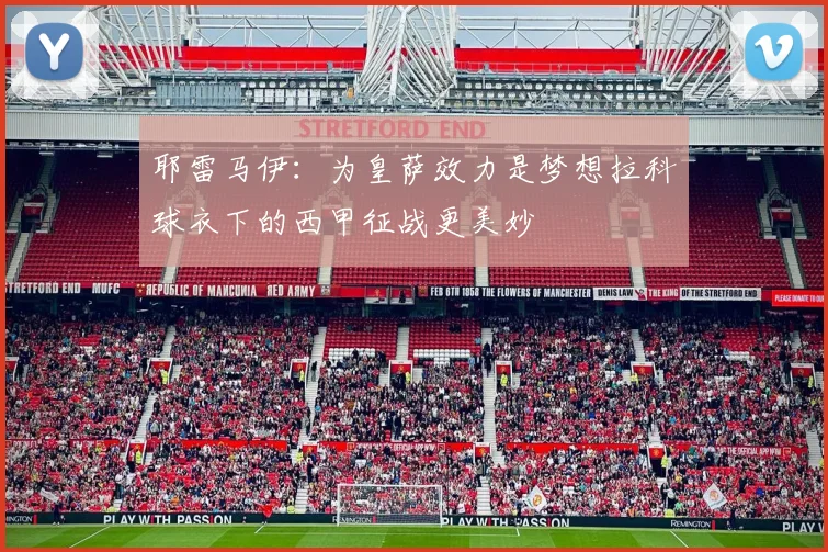 耶雷马伊：为皇萨效力是梦想拉科球衣下的西甲征战更美妙